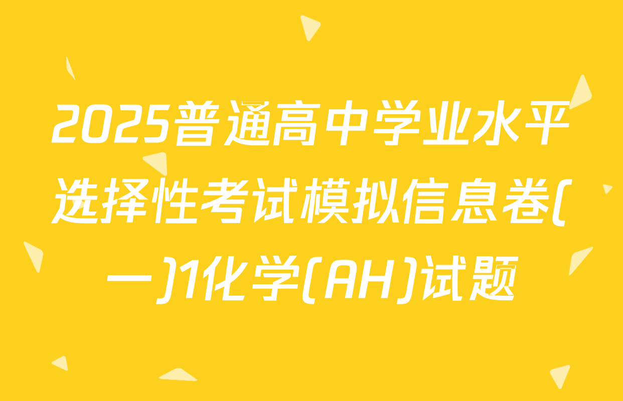 2025普通高中学业水平选择性考试模拟信息卷(一)1化学(AH)试题