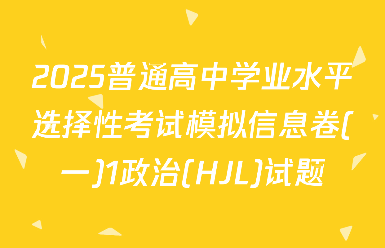 2025普通高中学业水平选择性考试模拟信息卷(一)1政治(HJL)试题