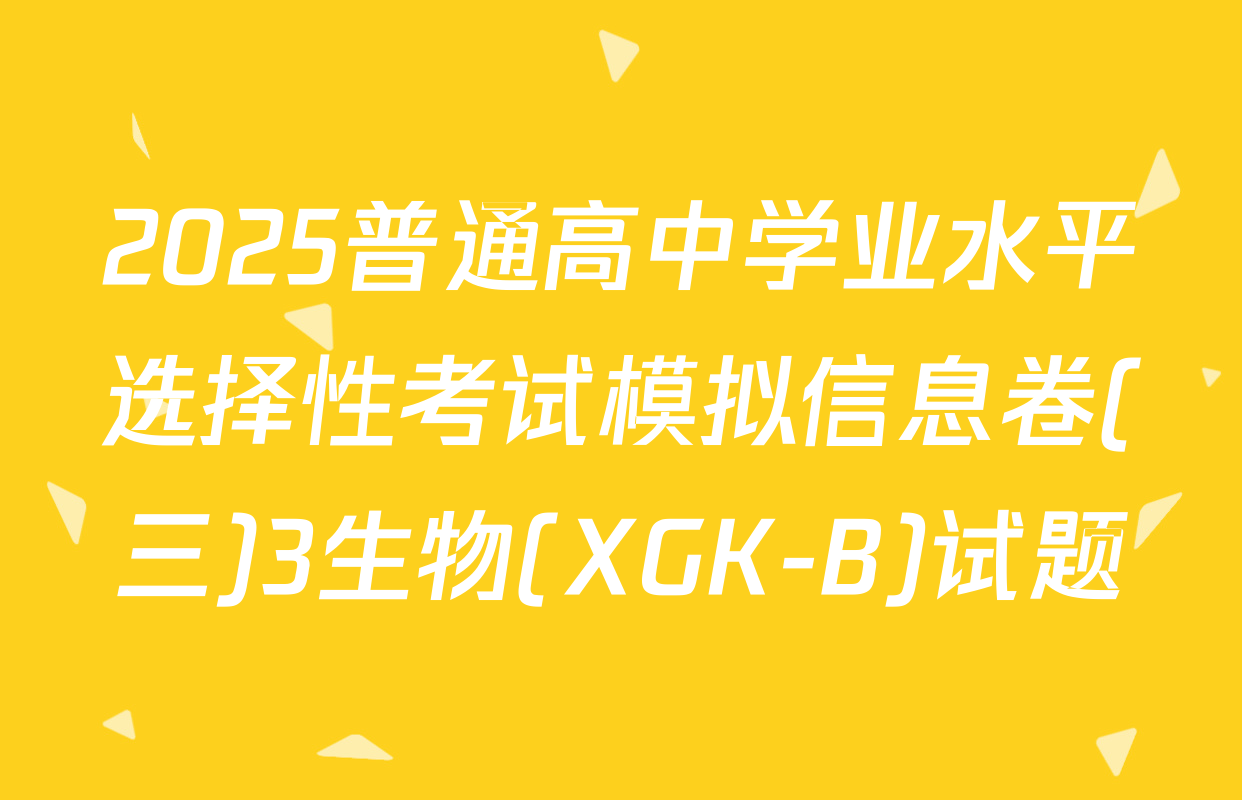 2025普通高中学业水平选择性考试模拟信息卷(三)3生物(XGK-B)试题