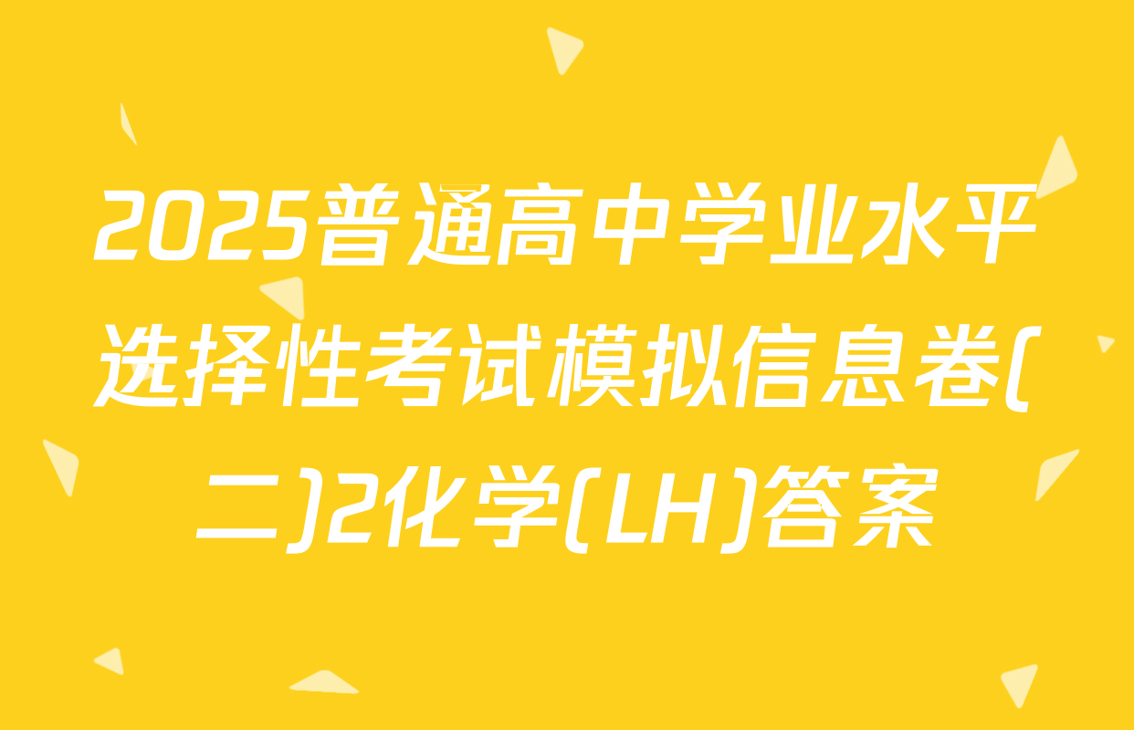 2025普通高中学业水平选择性考试模拟信息卷(二)2化学(LH)答案