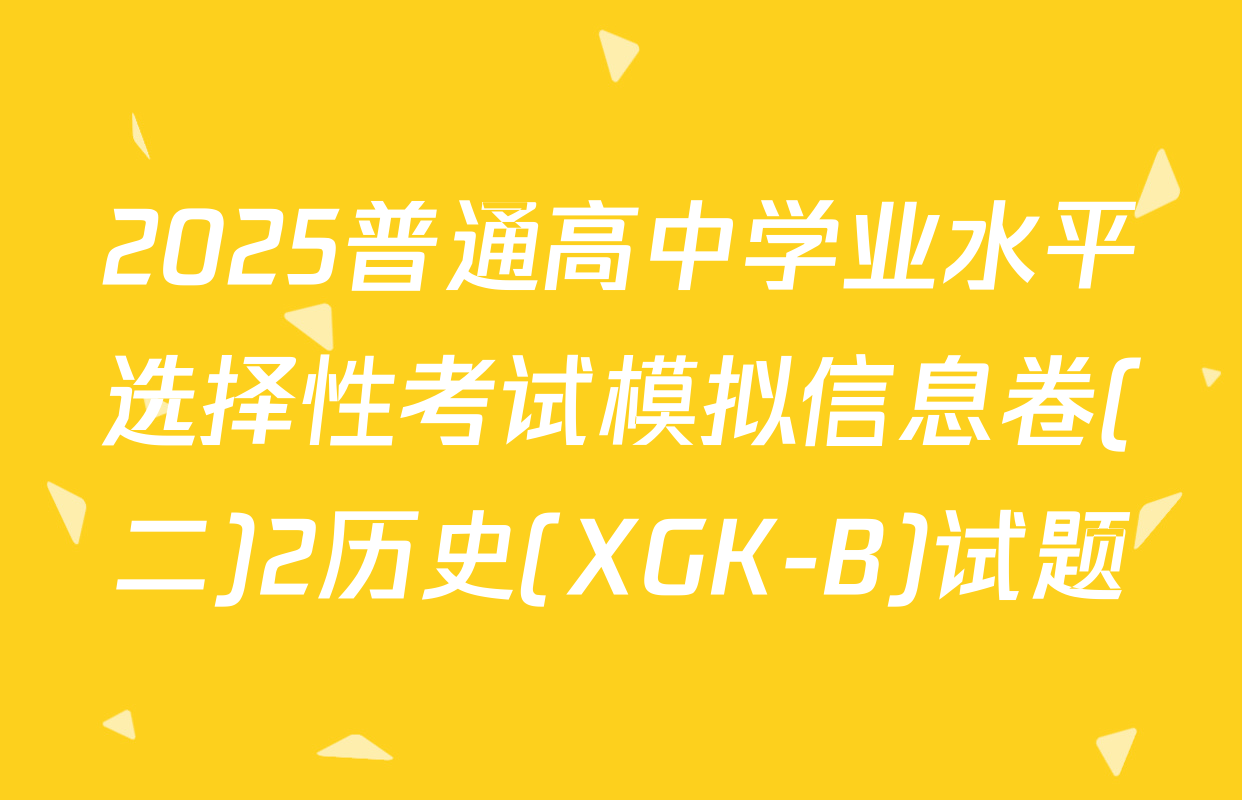 2025普通高中学业水平选择性考试模拟信息卷(二)2历史(XGK-B)试题