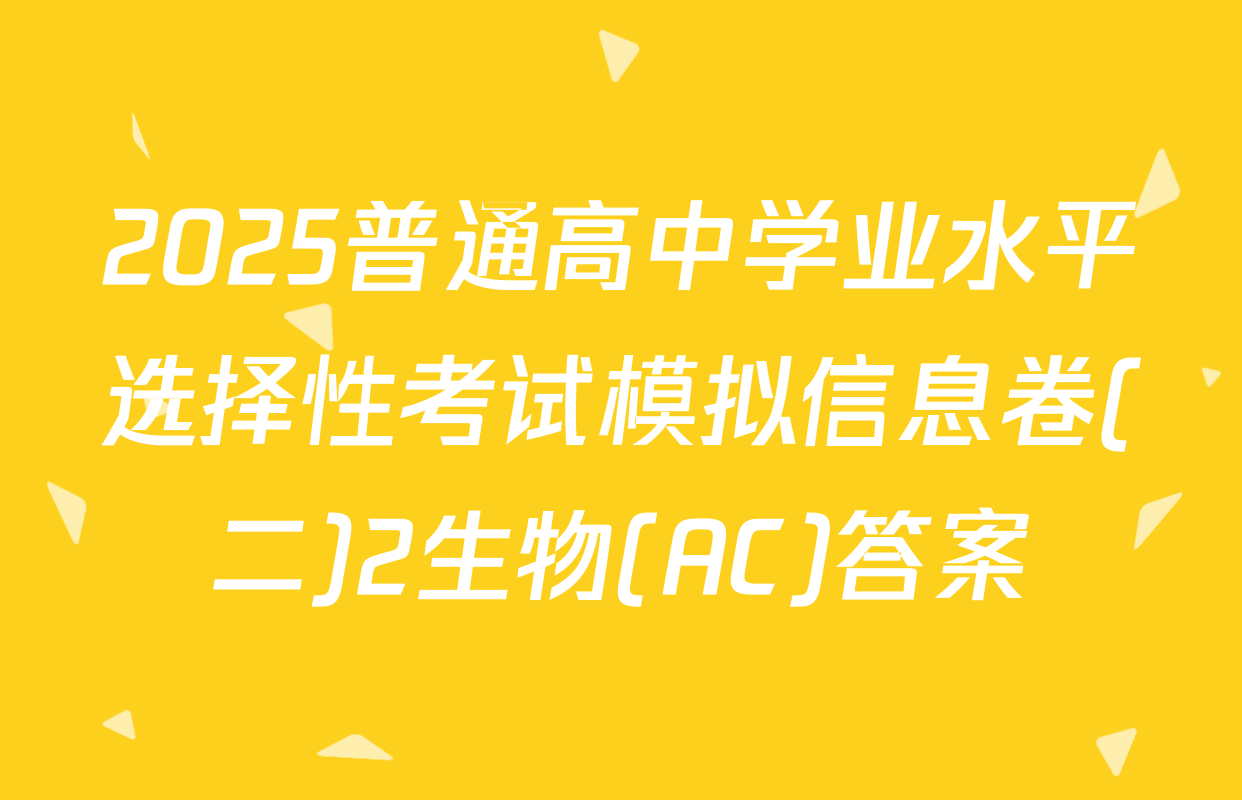 2025普通高中学业水平选择性考试模拟信息卷(二)2生物(AC)答案
