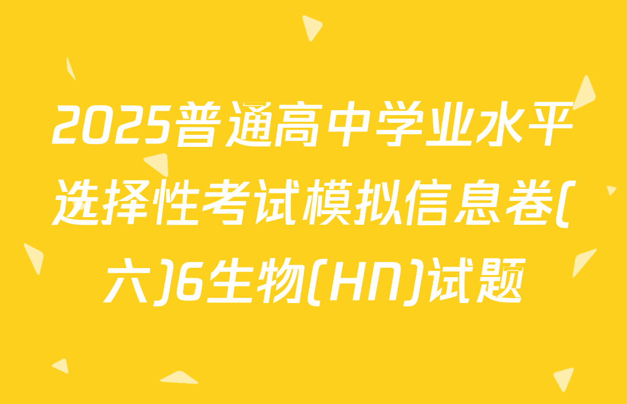 2025普通高中学业水平选择性考试模拟信息卷(六)6生物(HN)试题