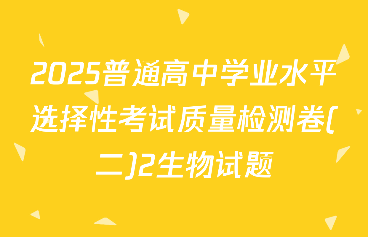 2025普通高中学业水平选择性考试质量检测卷(二)2生物试题