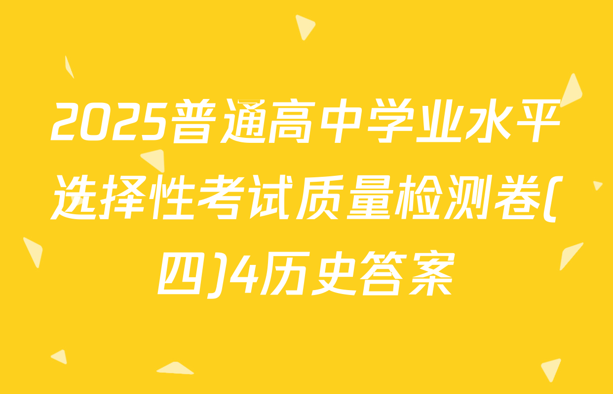2025普通高中学业水平选择性考试质量检测卷(四)4历史答案