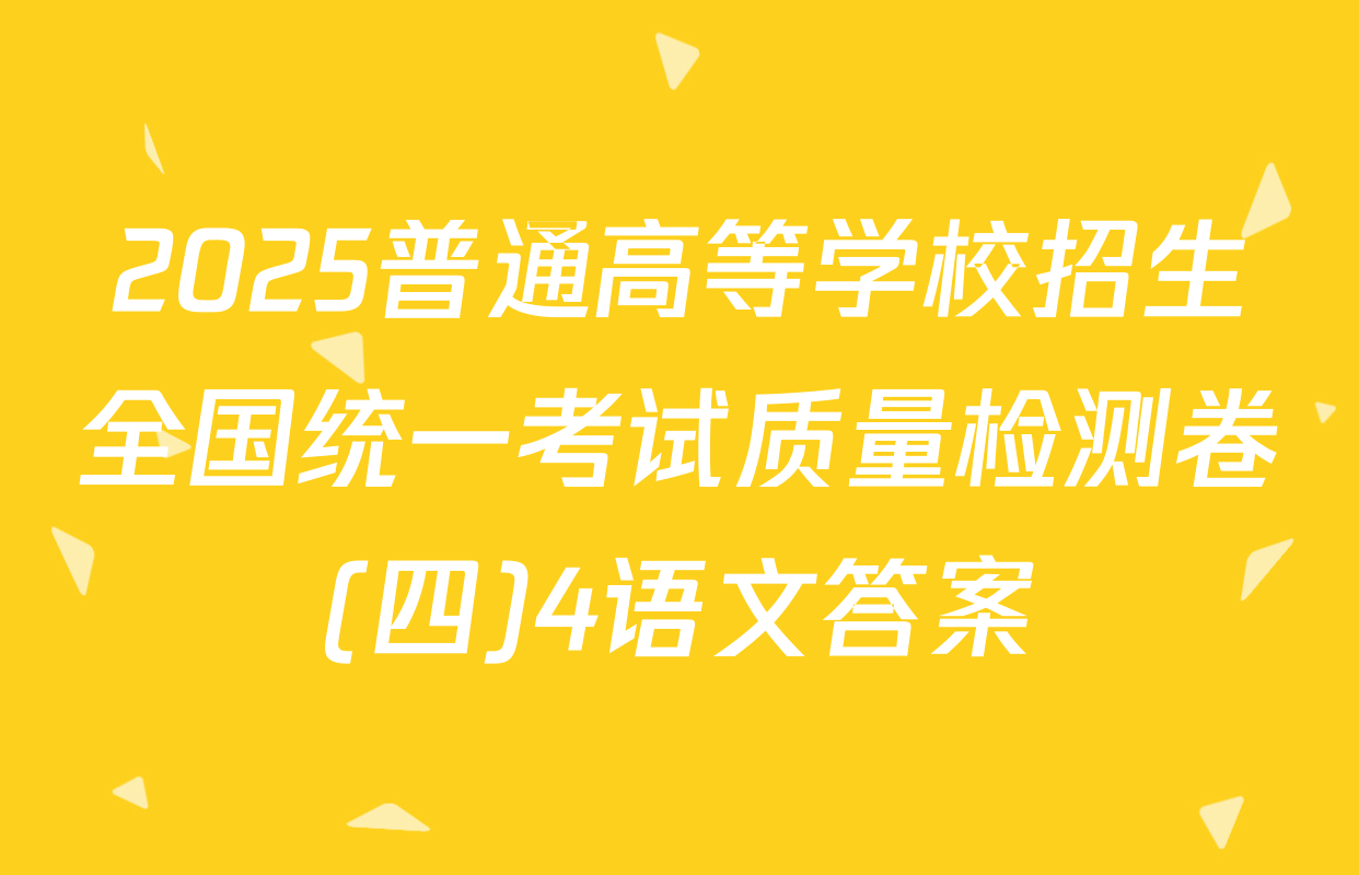 2025普通高等学校招生全国统一考试质量检测卷(四)4语文答案