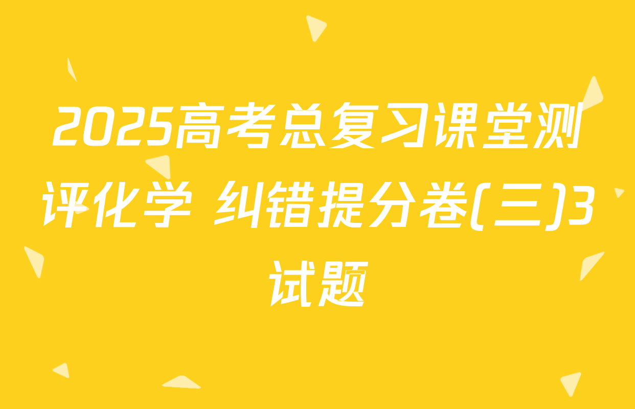 2025高考总复习课堂测评化学 纠错提分卷(三)3试题