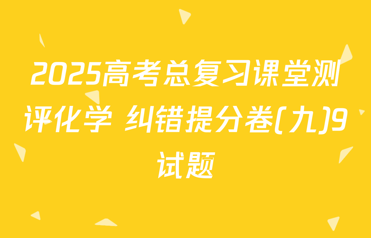 2025高考总复习课堂测评化学 纠错提分卷(九)9试题