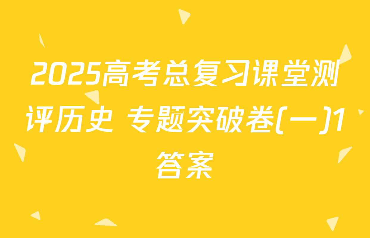 2025高考总复习课堂测评历史 专题突破卷(一)1答案