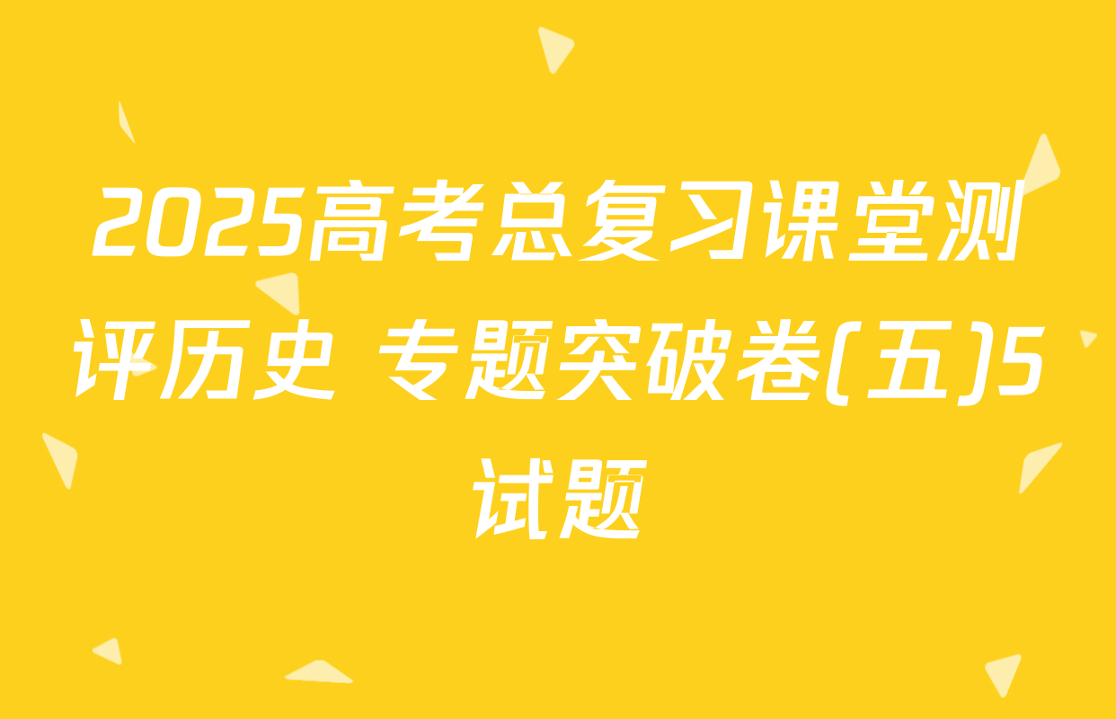 2025高考总复习课堂测评历史 专题突破卷(五)5试题