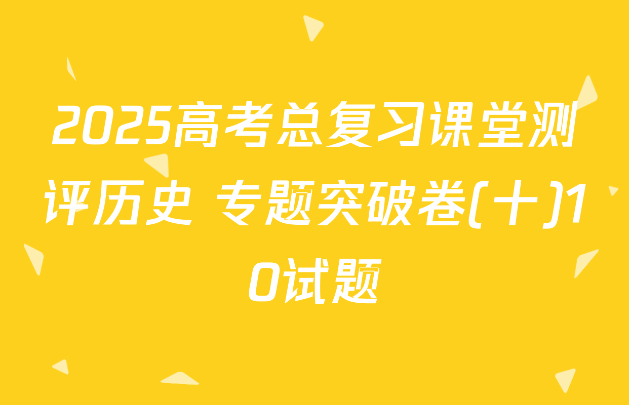 2025高考总复习课堂测评历史 专题突破卷(十)10试题