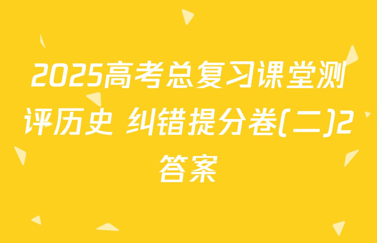 2025高考总复习课堂测评历史 纠错提分卷(二)2答案