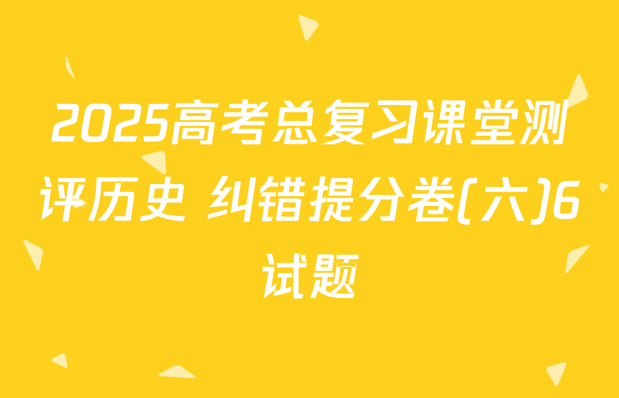 2025高考总复习课堂测评历史 纠错提分卷(六)6试题