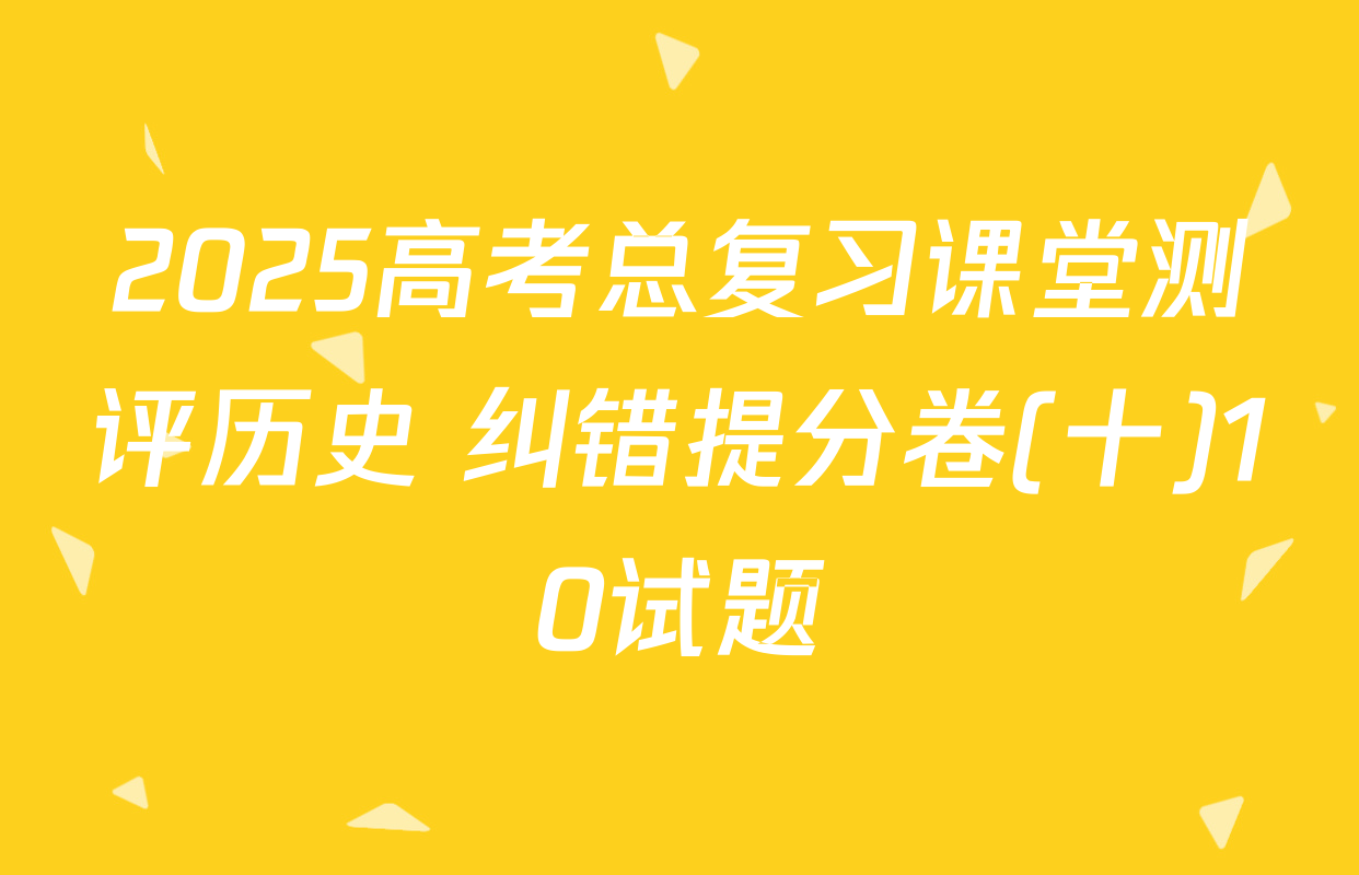2025高考总复习课堂测评历史 纠错提分卷(十)10试题