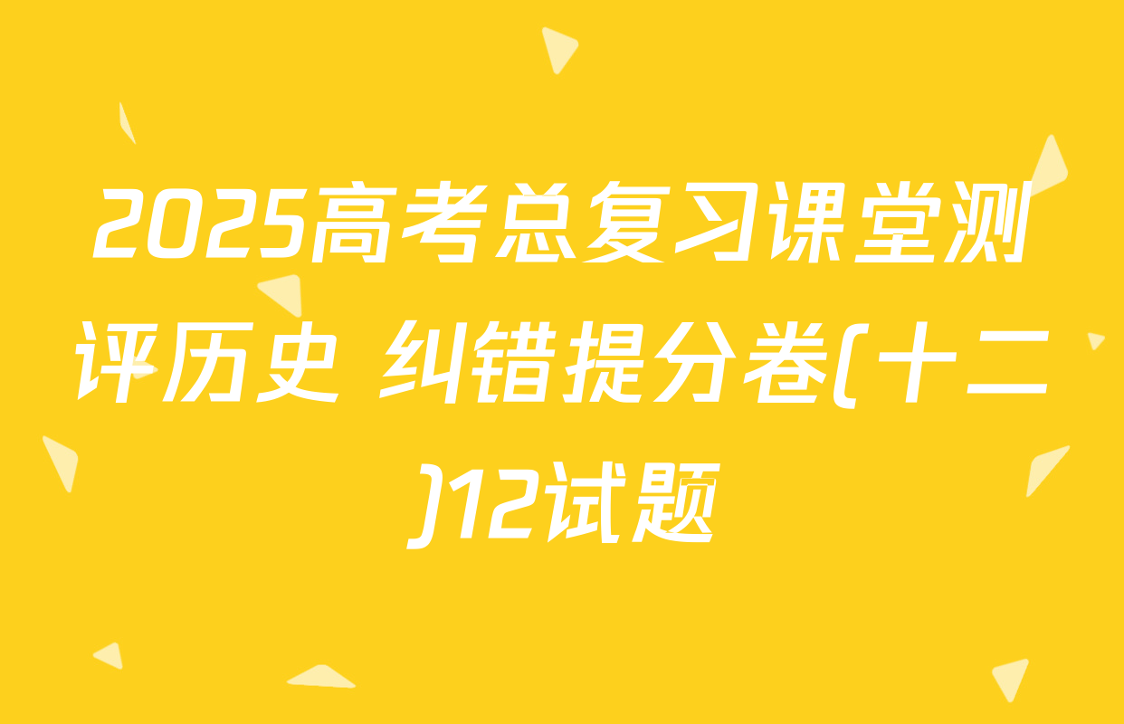 2025高考总复习课堂测评历史 纠错提分卷(十二)12试题