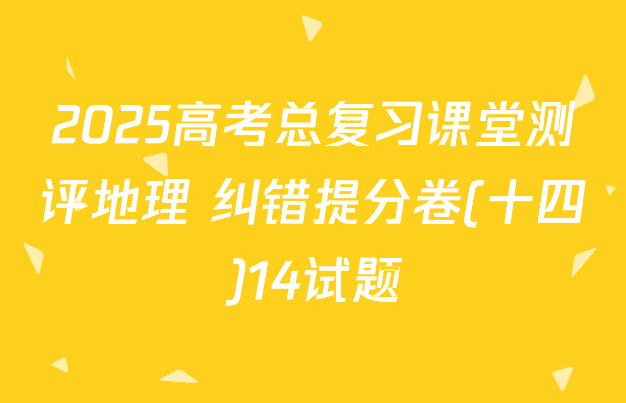 2025高考总复习课堂测评地理 纠错提分卷(十四)14试题