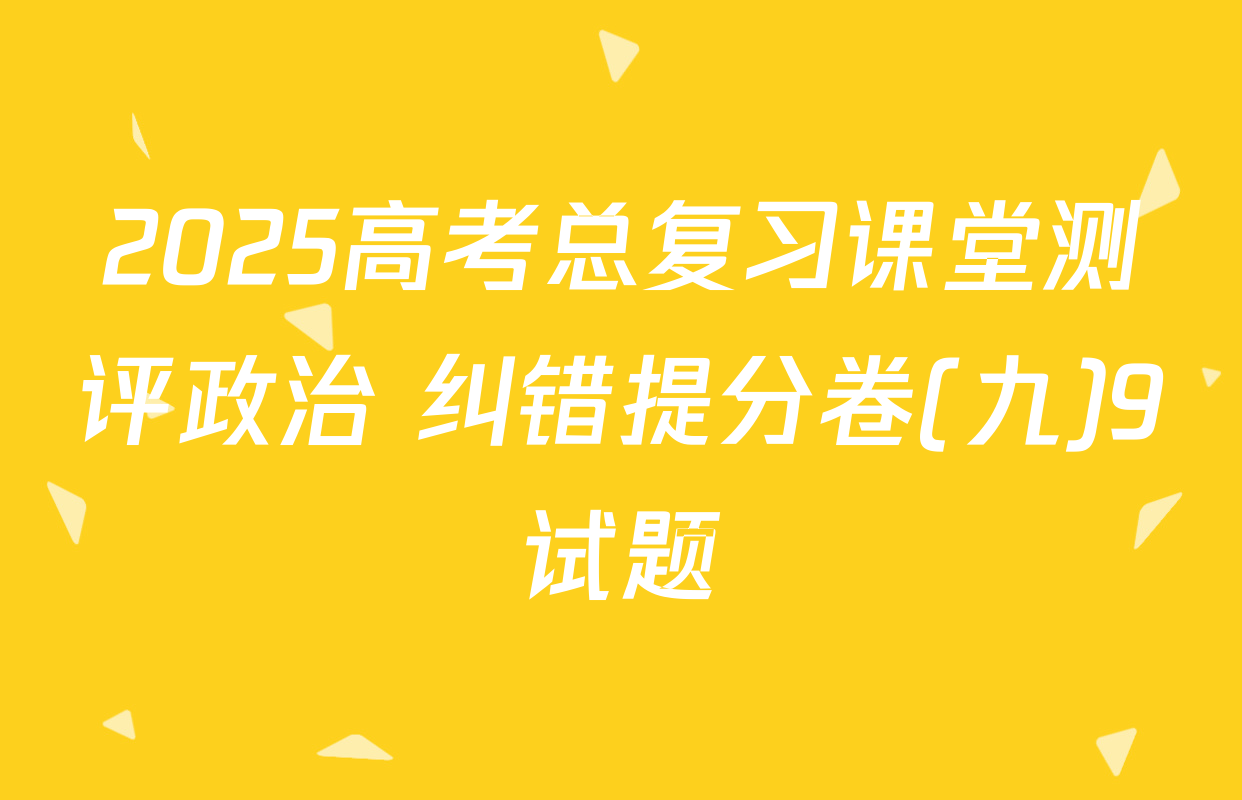 2025高考总复习课堂测评政治 纠错提分卷(九)9试题