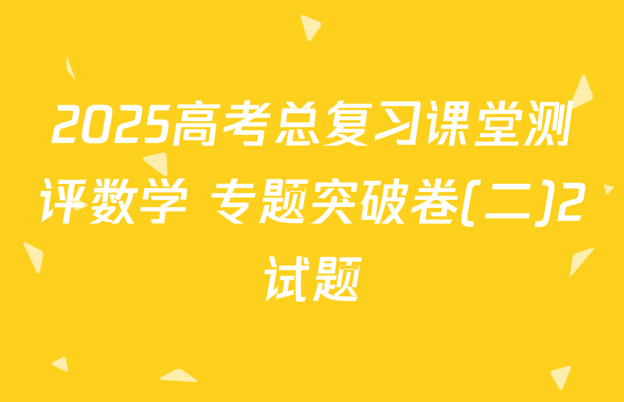 2025高考总复习课堂测评数学 专题突破卷(二)2试题