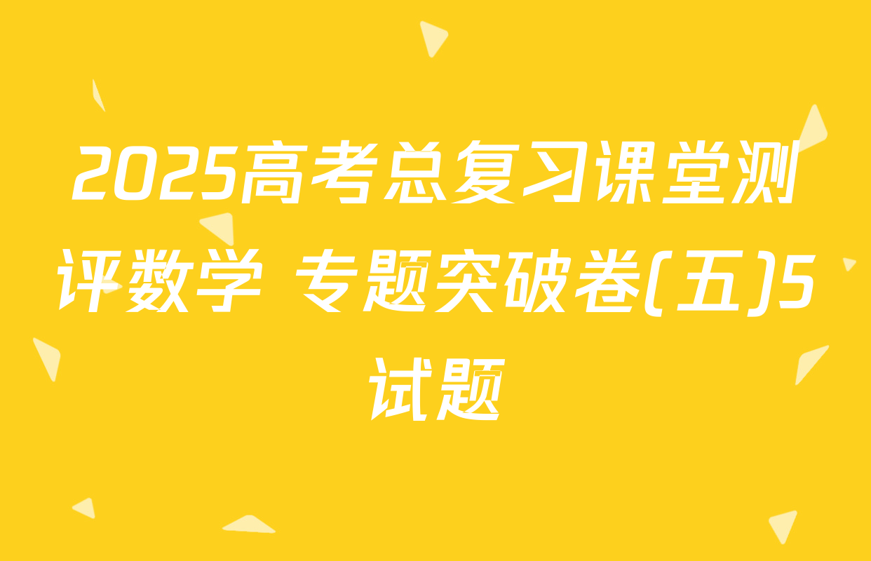 2025高考总复习课堂测评数学 专题突破卷(五)5试题