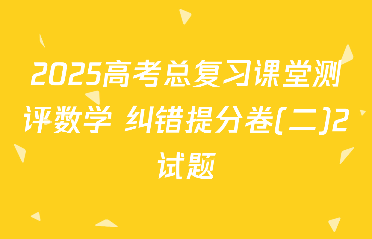 2025高考总复习课堂测评数学 纠错提分卷(二)2试题