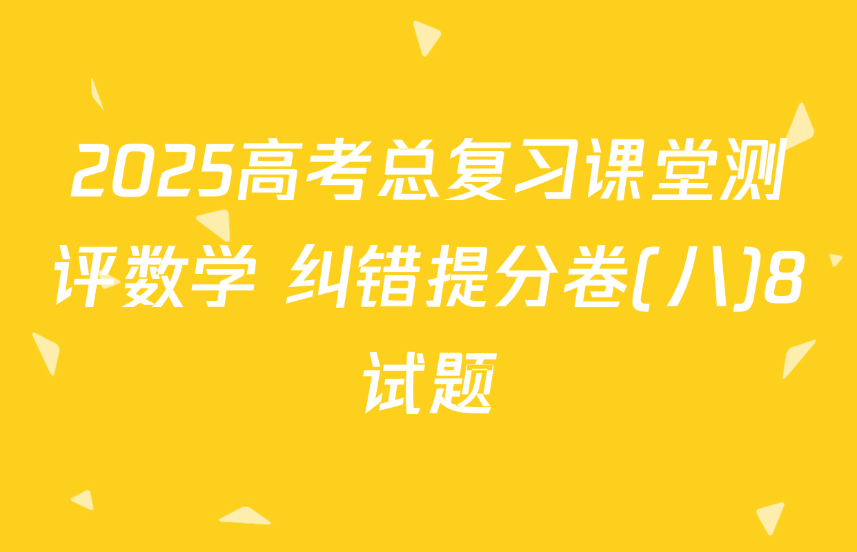 2025高考总复习课堂测评数学 纠错提分卷(八)8试题