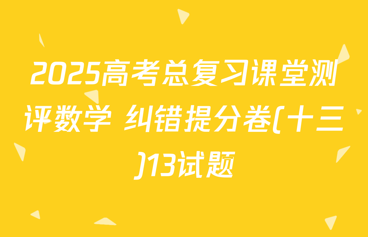 2025高考总复习课堂测评数学 纠错提分卷(十三)13试题