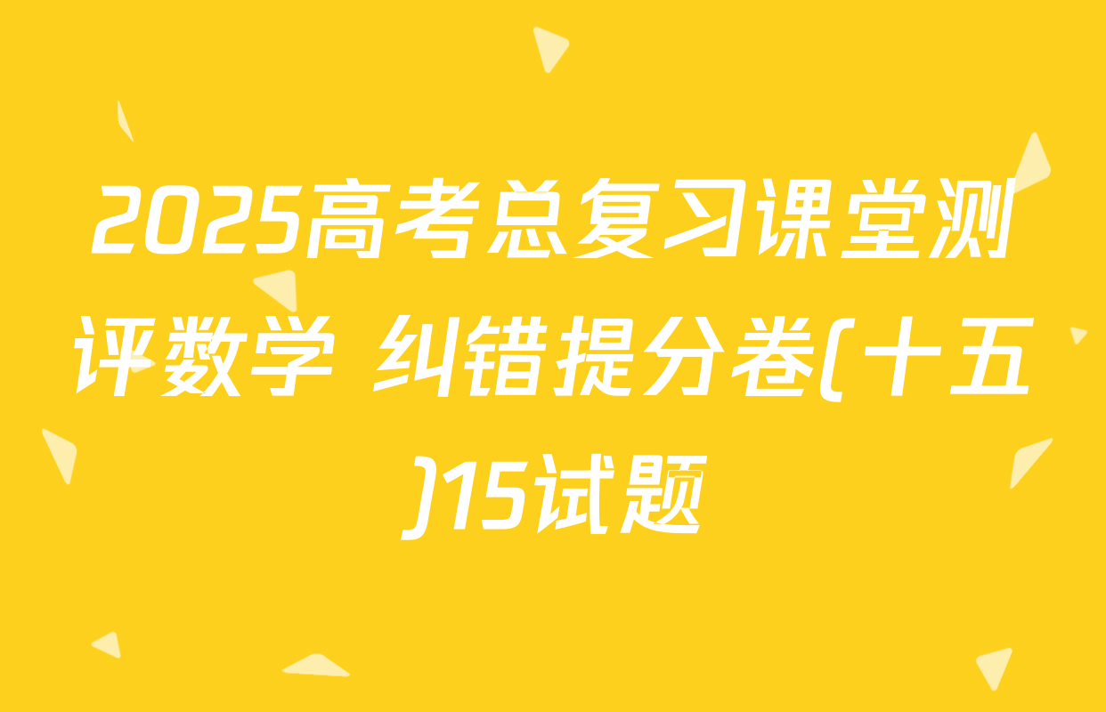 2025高考总复习课堂测评数学 纠错提分卷(十五)15试题