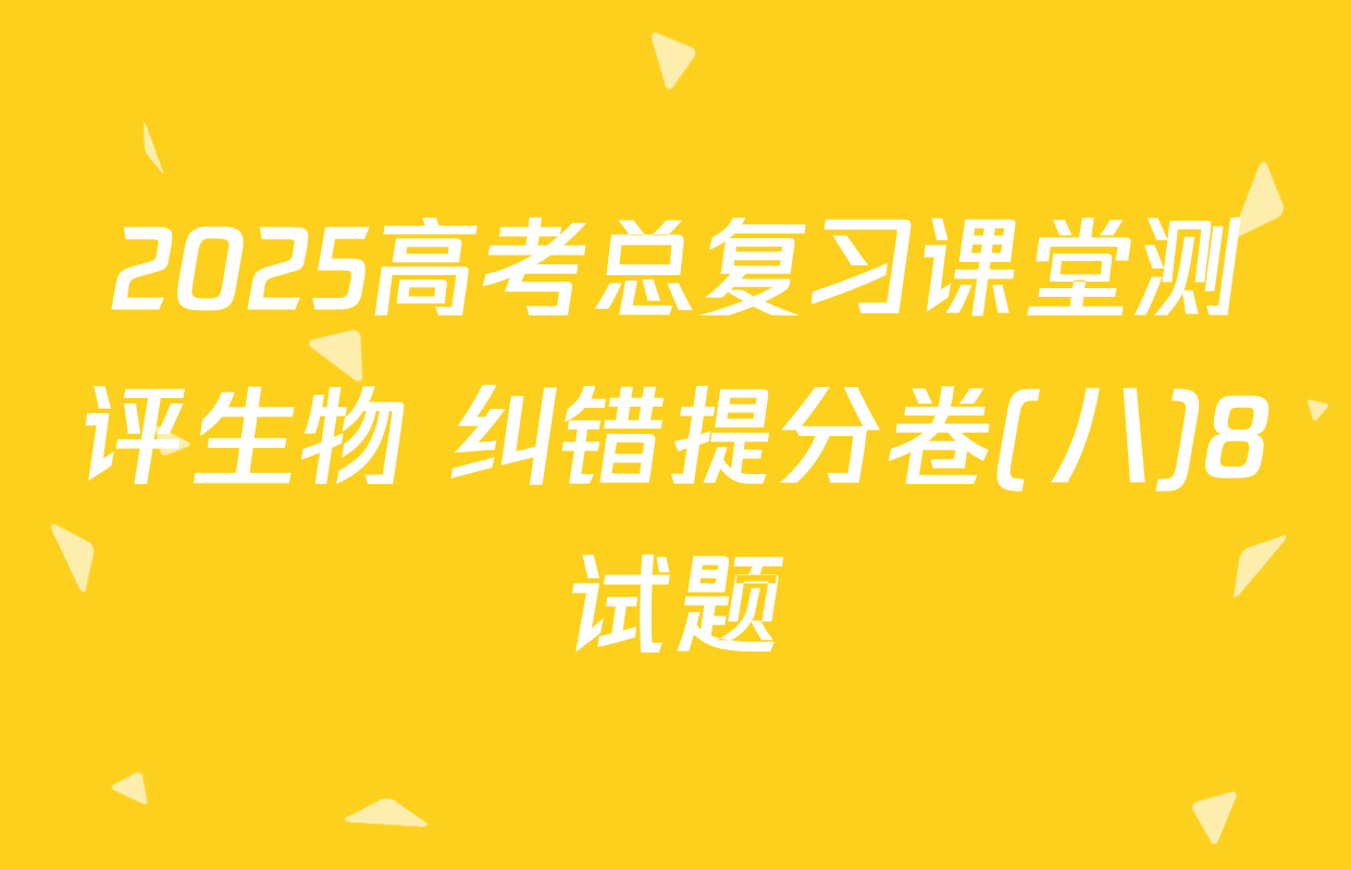 2025高考总复习课堂测评生物 纠错提分卷(八)8试题