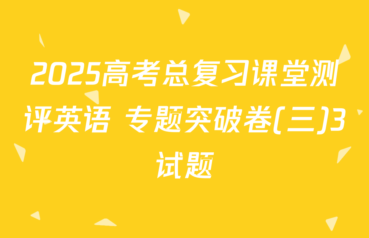 2025高考总复习课堂测评英语 专题突破卷(三)3试题