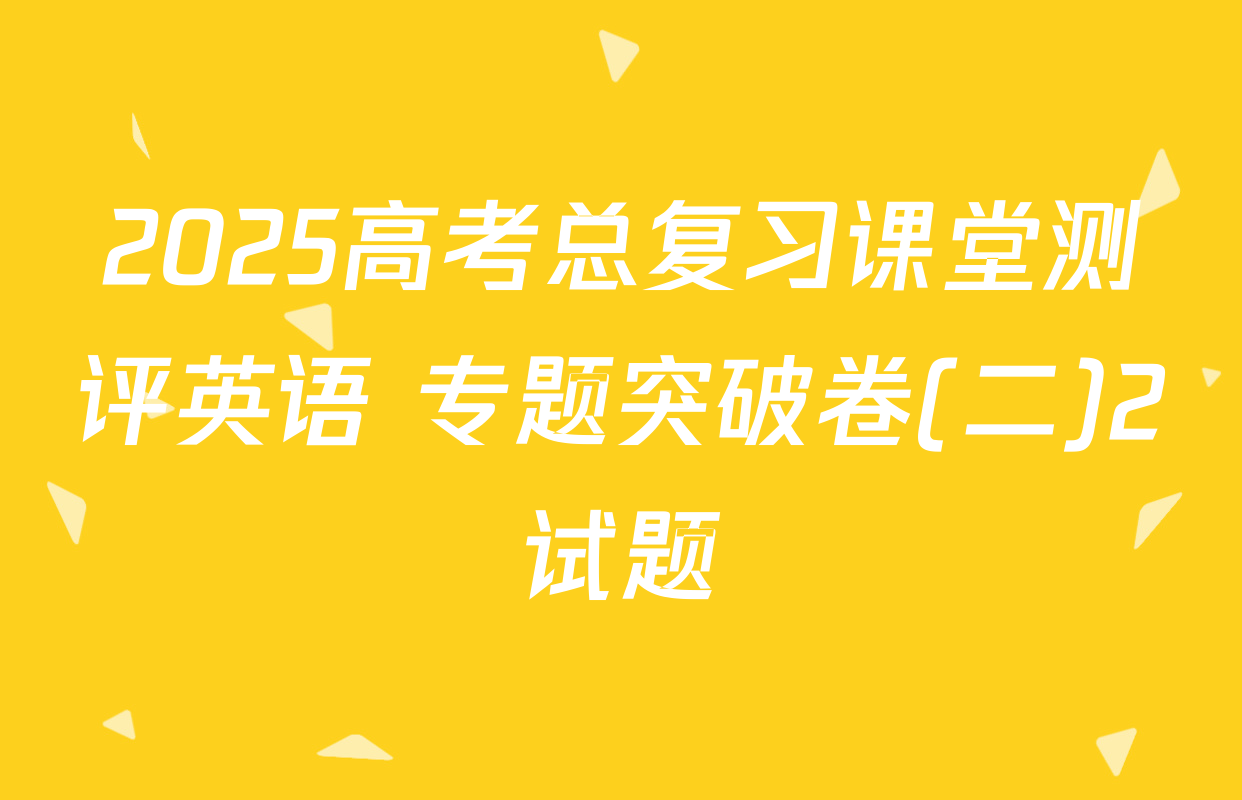 2025高考总复习课堂测评英语 专题突破卷(二)2试题
