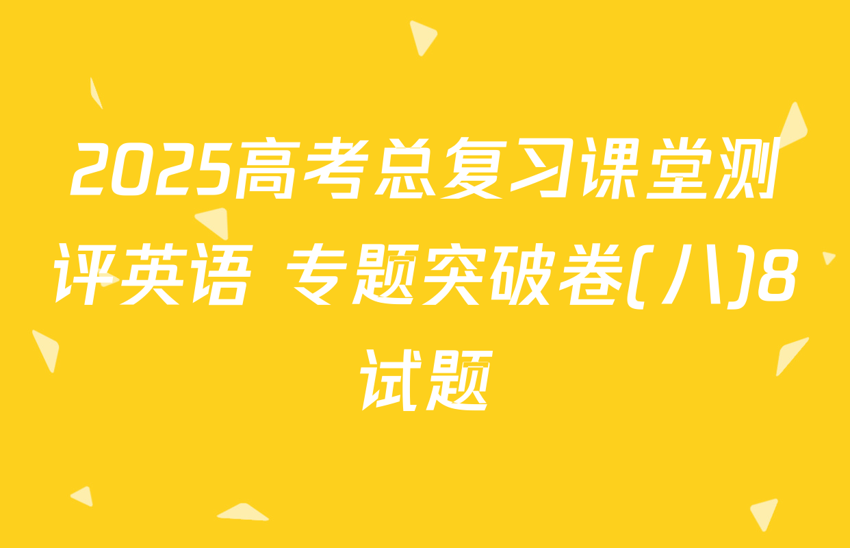 2025高考总复习课堂测评英语 专题突破卷(八)8试题