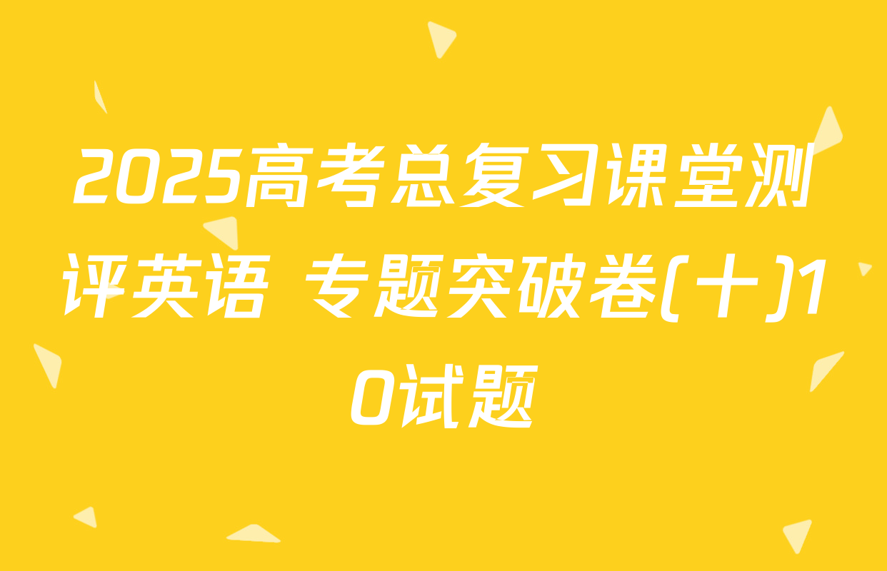 2025高考总复习课堂测评英语 专题突破卷(十)10试题