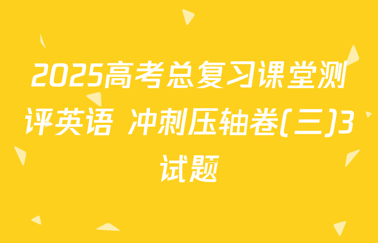 2025高考总复习课堂测评英语 冲刺压轴卷(三)3试题