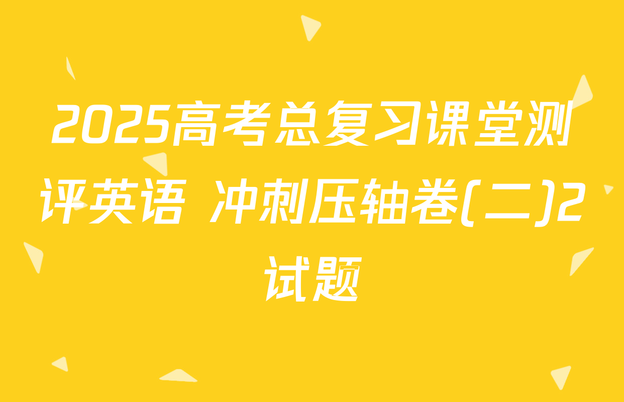 2025高考总复习课堂测评英语 冲刺压轴卷(二)2试题