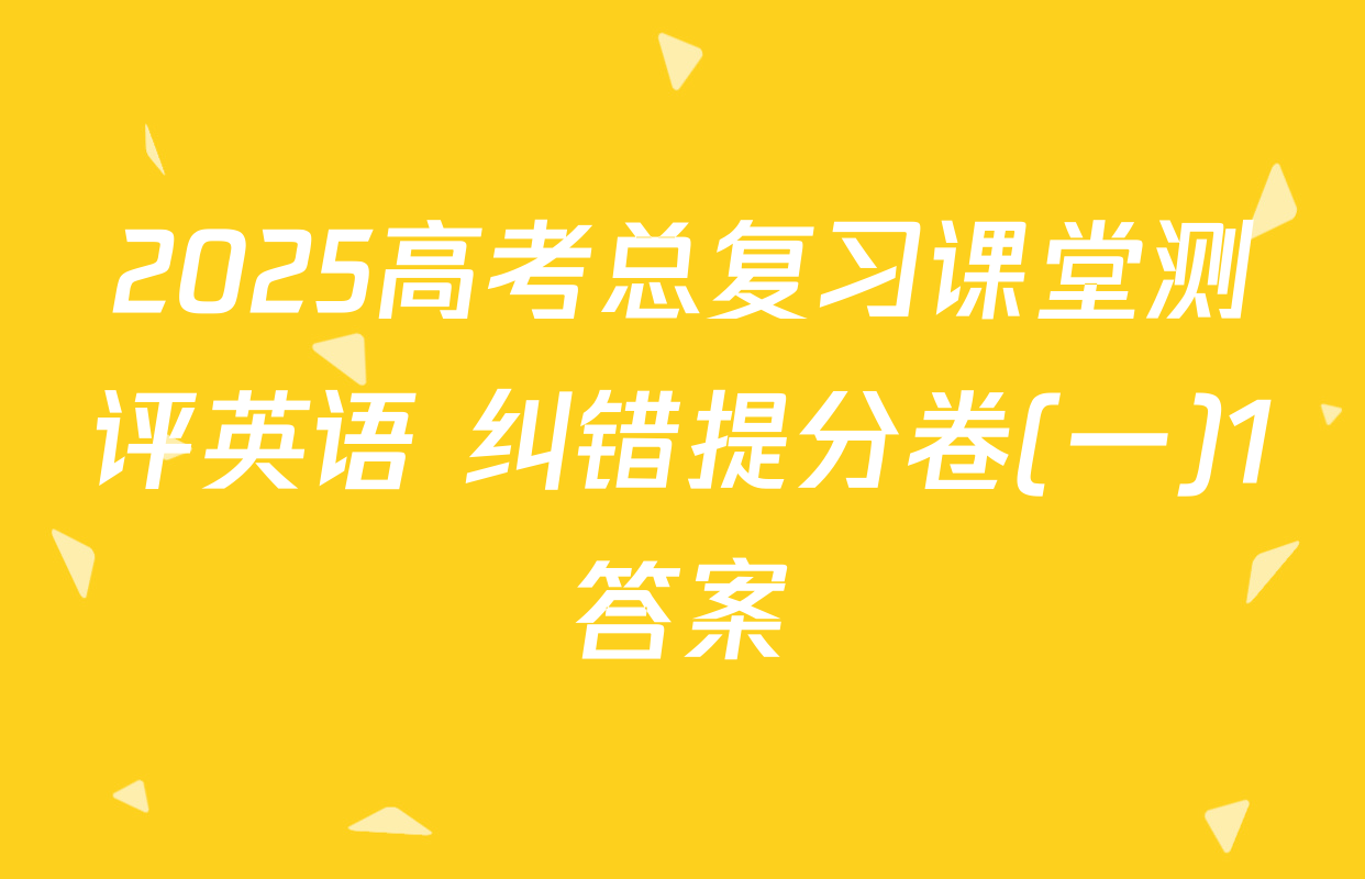 2025高考总复习课堂测评英语 纠错提分卷(一)1答案