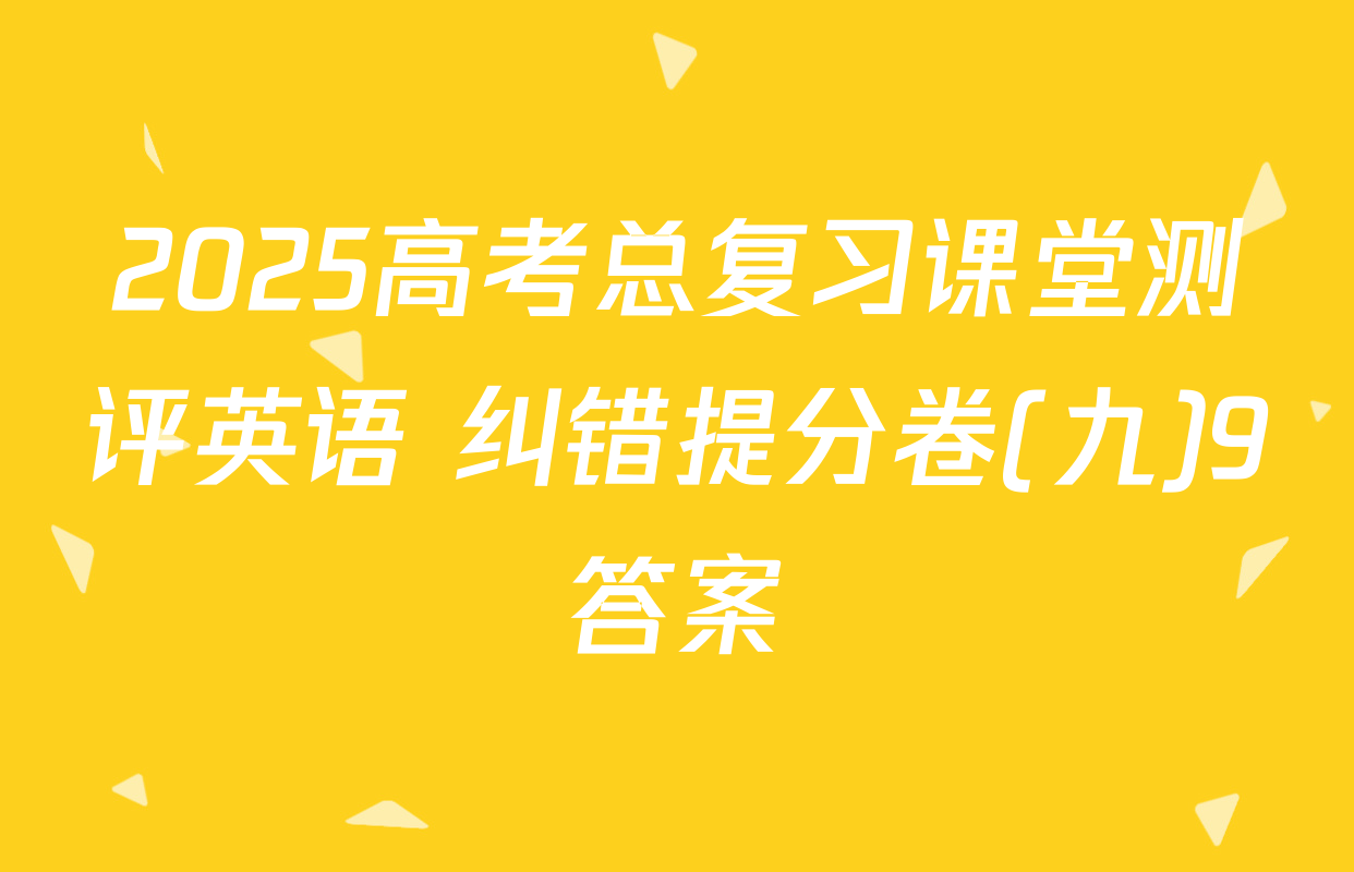 2025高考总复习课堂测评英语 纠错提分卷(九)9答案