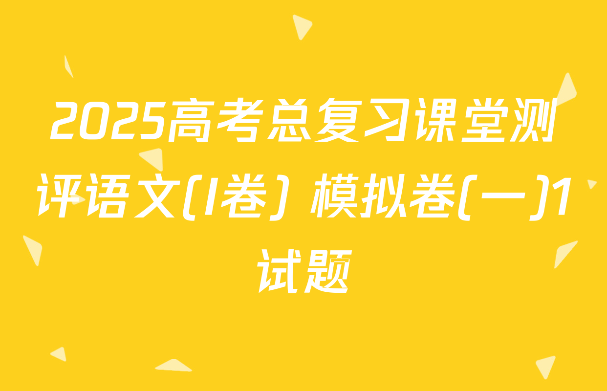 2025高考总复习课堂测评语文(I卷) 模拟卷(一)1试题