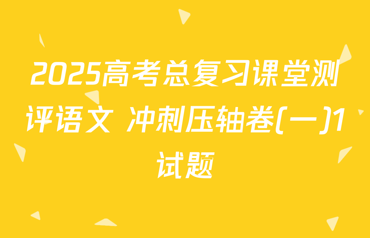 2025高考总复习课堂测评语文 冲刺压轴卷(一)1试题
