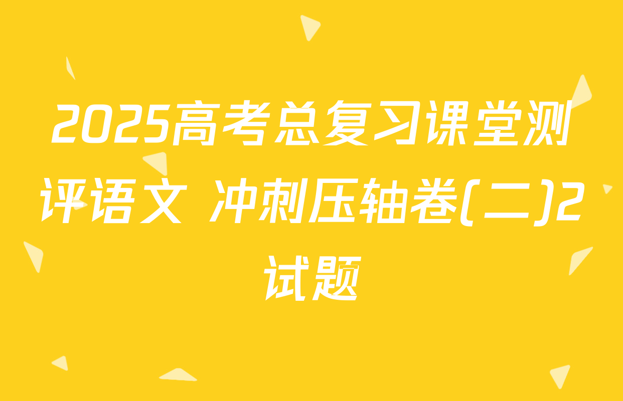 2025高考总复习课堂测评语文 冲刺压轴卷(二)2试题