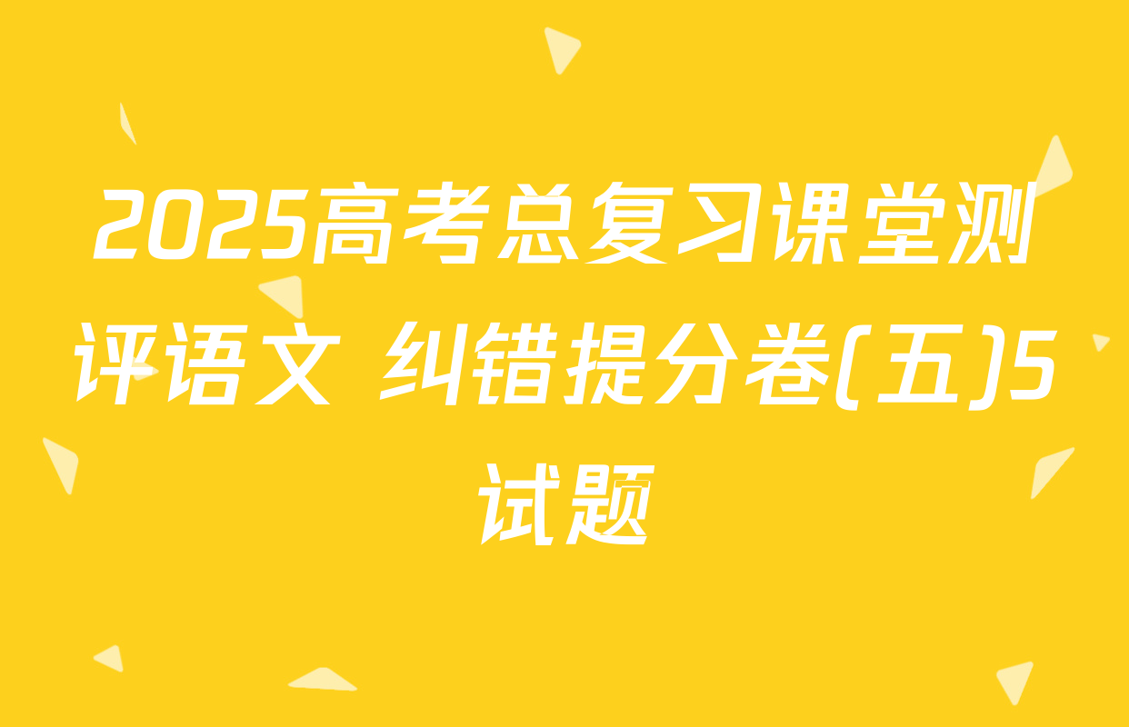 2025高考总复习课堂测评语文 纠错提分卷(五)5试题