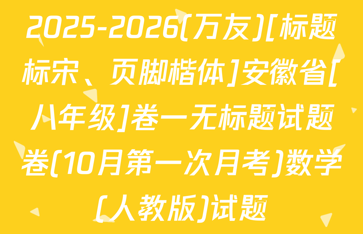2025-2026(万友)[标题标宋、页脚楷体]安徽省[八年级]卷一无标题试题卷(10月第一次月考)数学(人教版)试题