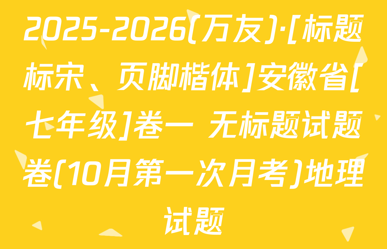 2025-2026(万友)·[标题标宋、页脚楷体]安徽省[七年级]卷一 无标题试题卷(10月第一次月考)地理试题