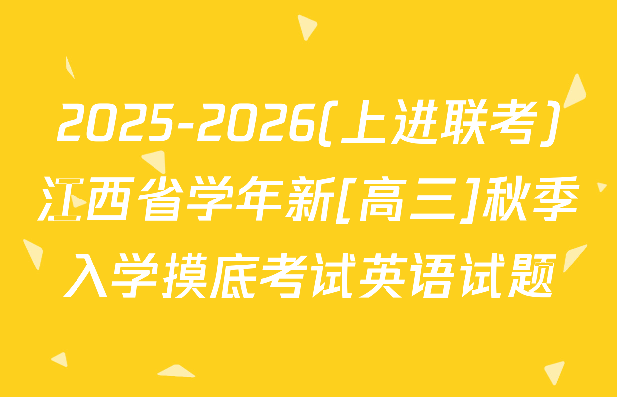 2025-2026(上进联考)江西省学年新[高三]秋季入学摸底考试英语试题