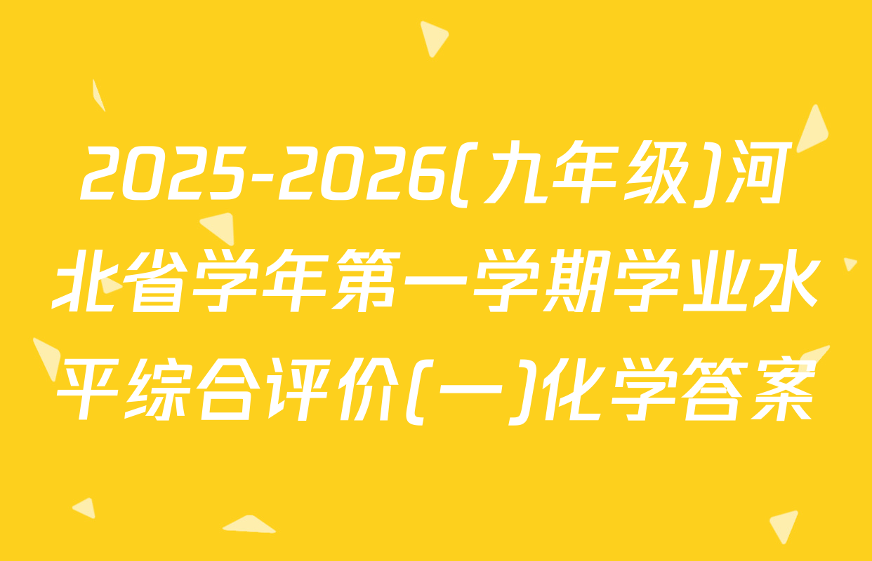 2025-2026(九年级)河北省学年第一学期学业水平综合评价(一)化学答案