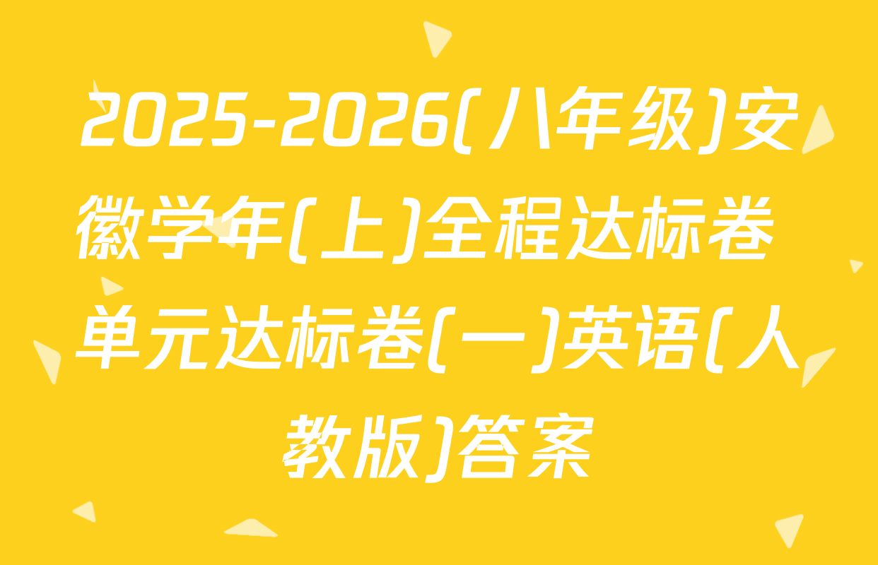 2025-2026(八年级)安徽学年(上)全程达标卷 单元达标卷(一)英语(人教版)答案