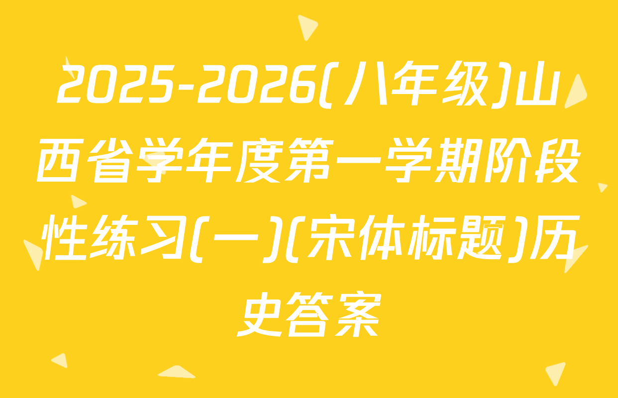 2025-2026(八年级)山西省学年度第一学期阶段性练习(一)(宋体标题)历史答案