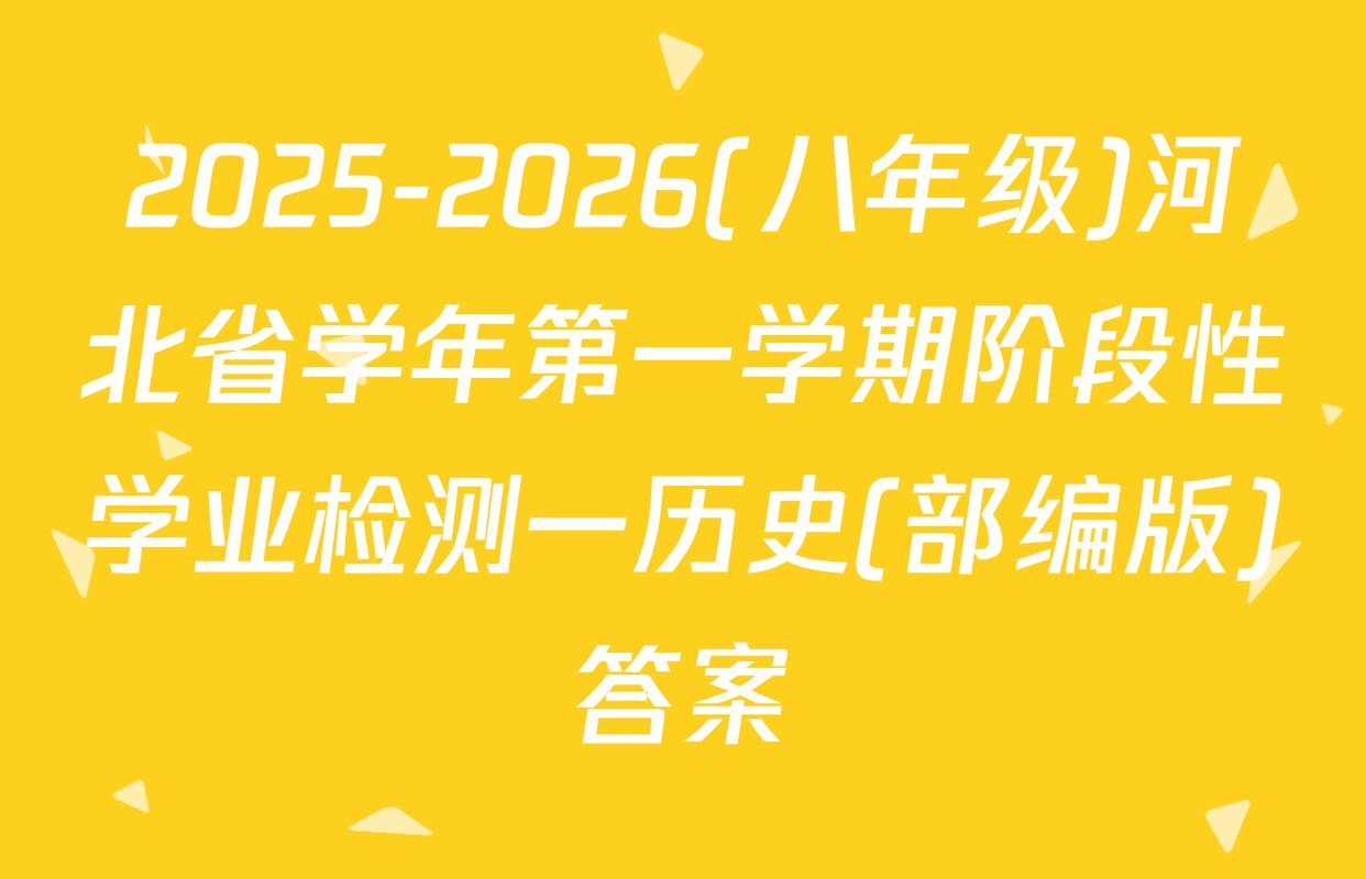 2025-2026(八年级)河北省学年第一学期阶段性学业检测一历史(部编版)答案