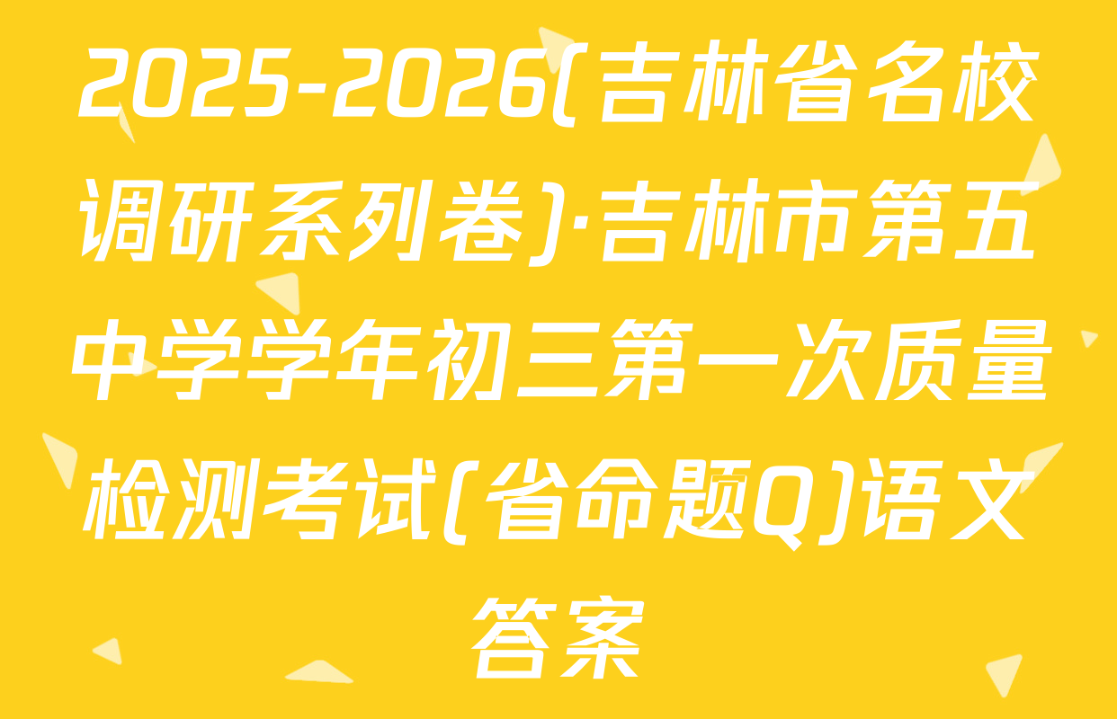 2025-2026(吉林省名校调研系列卷)·吉林市第五中学学年初三第一次质量检测考试(省命题Q)语文答案