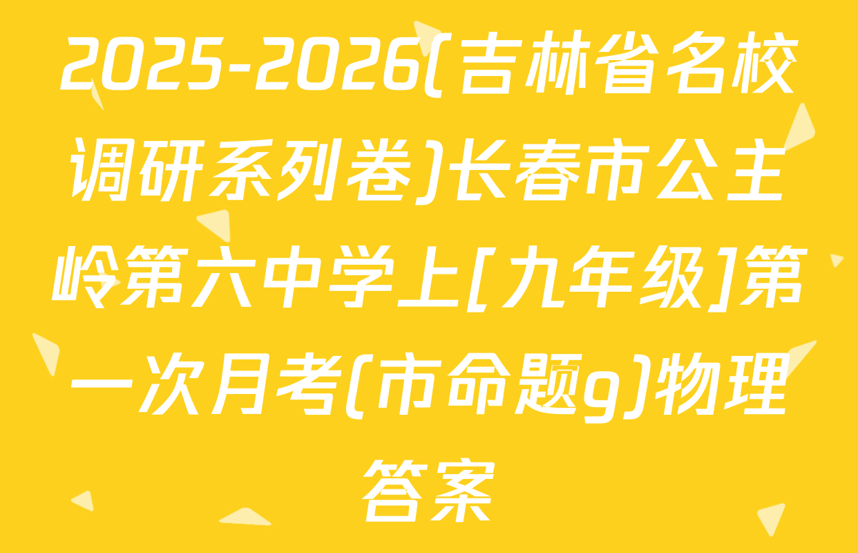 2025-2026(吉林省名校调研系列卷)长春市公主岭第六中学上[九年级]第一次月考(市命题g)物理答案