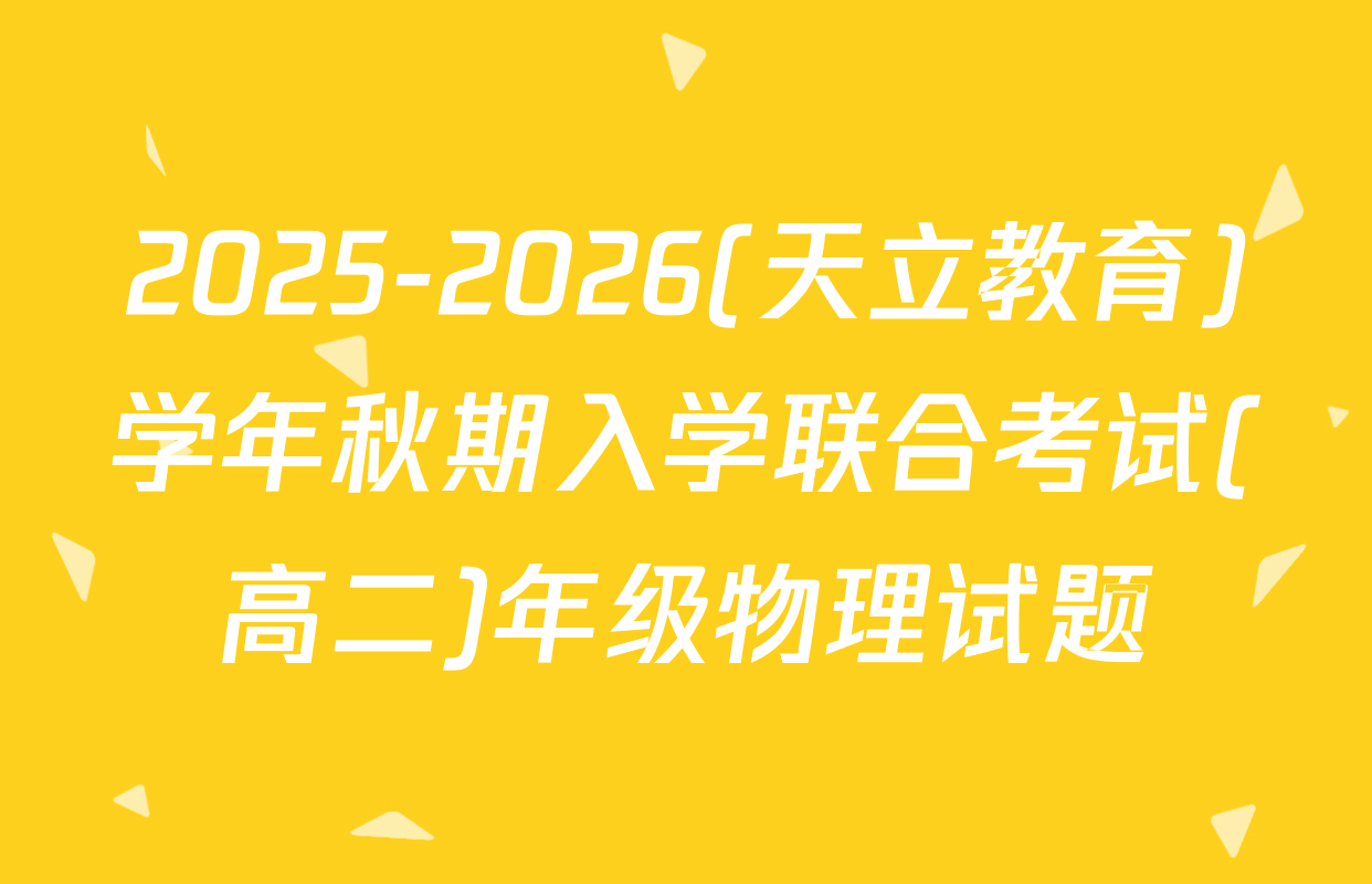 2025-2026(天立教育)学年秋期入学联合考试(高二)年级物理试题